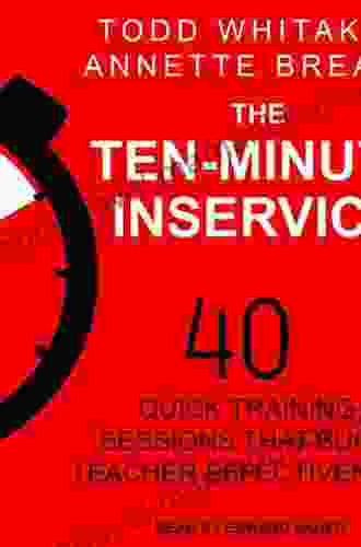 The Ten Minute Inservice: 40 Quick Training Sessions That Build Teacher Effectiveness