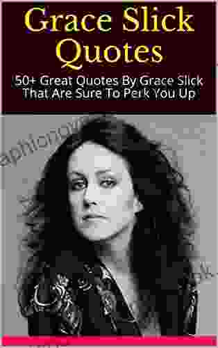 Grace Slick Quotes: 50+ Great Quotes By Grace Slick That Are Sure To Perk You Up