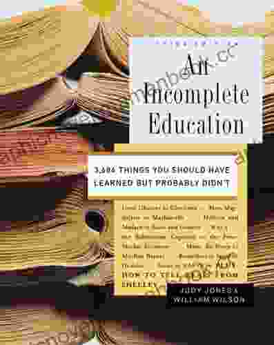 An Incomplete Education: 3 684 Things You Should Have Learned But Probably Didn T