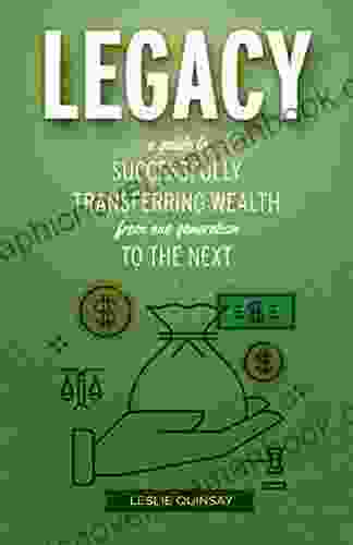 Legacy: A Guide To Successfully Transferring Wealth From One Generation To The Next