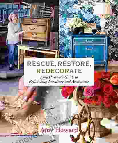 Rescue Restore Redecorate: Amy Howard S Guide To Refinishing Furniture And Accessories