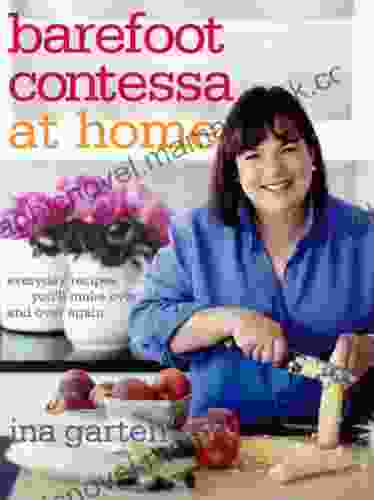 Barefoot Contessa At Home: Everyday Recipes You Ll Make Over And Over Again: A Cookbook
