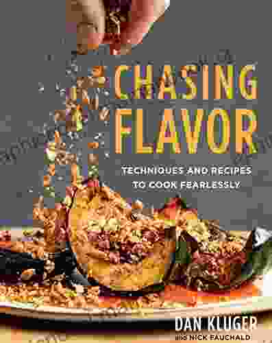 Chasing Flavor: Techniques And Recipes To Cook Fearlessly