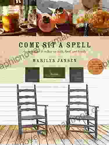 Come Sit A Spell: An Invitation To Reflect On Faith Food And Family