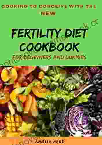 Cooking To Conceive With The New Fertility Diet Cookbook For Beginners And Dummies