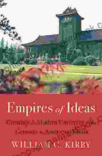 Empires Of Ideas: Creating The Modern University From Germany To America To China