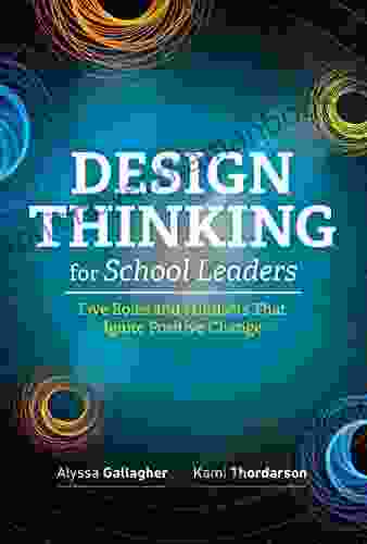 Design Thinking For School Leaders: Five Roles And Mindsets That Ignite Positive Change