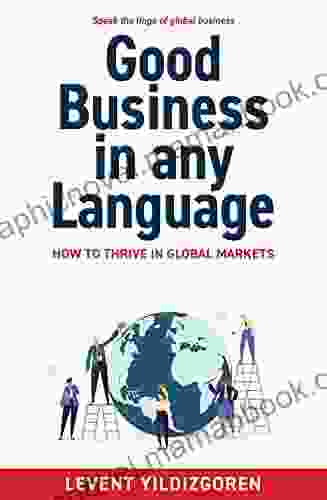 Good Business In Any Language: How To Thrive In Global Markets