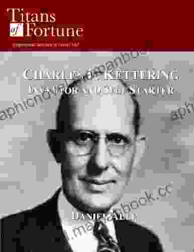 Charles F Kettering: Inventor And Self Starter (Titans Of Fortune)