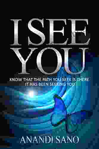 I See You: Know That The Path You Seek Is There It Has Been Seeking You