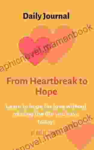 From Heartbreak To Hope : Learn How To Hope For Love Without Missing The Life You Have Today