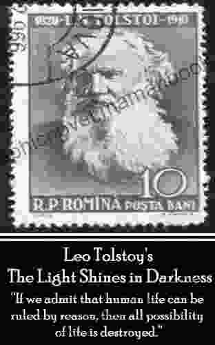 Leo Tolstoy The Light Shines In Darkness: If We Admit That Human Life Can Be Ruled By Reason Then All Possibility Of Life Is Destroyed
