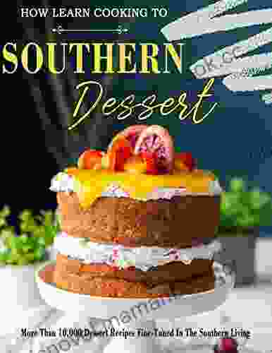 How Learn Cooking To Southern Dessert: More Than 10 000 Dessert Recipes Fine Tuned In The Southern Living