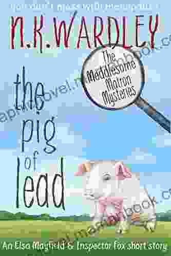The Pig Of Lead: A Not So Cozy Mystery Short Story (The Meddlesome Matron Mysteries)