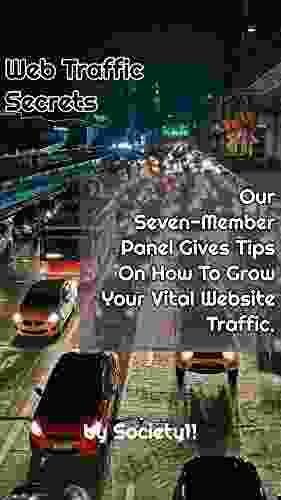 Web Traffic Secrets: Our Seven Member Panel Gives Tips On How To Grow Your Vital Website Traffic