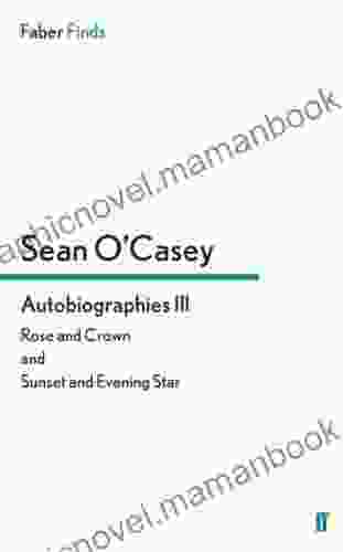 Autobiographies III: Rose And Crown And Sunset And Evening Star (Sean O Casey Autobiography 3)