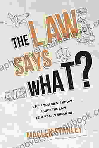The Law Says What?: Stuff You Didn T Know About The Law (but Really Should )