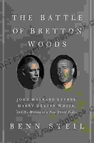 The Battle Of Bretton Woods: John Maynard Keynes Harry Dexter White And The Making Of A New World Order (Council On Foreign Relations (Princeton University Press))