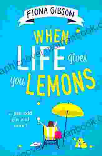 When Life Gives You Lemons: The Feel Good Romantic Comedy You Need To Read From The #1 Best Selling Author: The Perfect Feel Good Romantic Comedy For Summer 2024