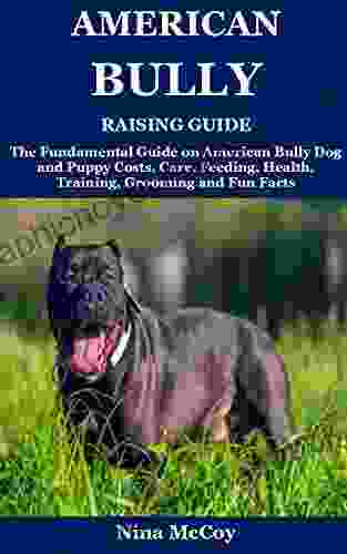 American Bully Raising Guide: The Fundamental Guide On American Bully Dog And Puppy Costs Care Feeding Health Training Grooming And Fun Facts