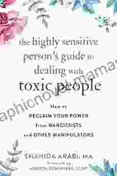 The Highly Sensitive Person S Guide To Dealing With Toxic People: How To Reclaim Your Power From Narcissists And Other Manipulators