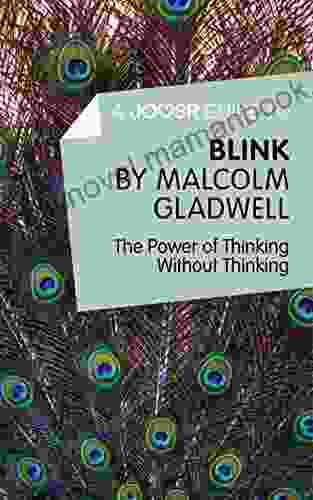 A Joosr Guide To Blink By Malcolm Gladwell: The Power Of Thinking Without Thinking