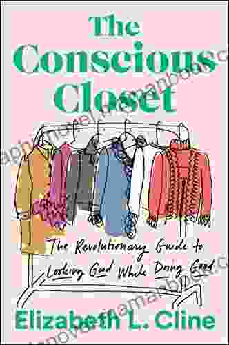 The Conscious Closet: The Revolutionary Guide To Looking Good While Doing Good