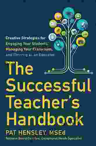 The Successful Teacher S Handbook: Creative Strategies For Engaging Your Students Managing Your Classroom And Thriving As An Educator