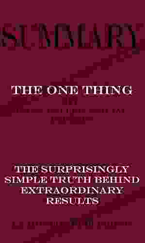 Summary Of The ONE Thing: The Surprisingly Simple Truth Behind Extraordinary Results By Gary Keller And Jay Papasan Key Concepts In 15 Min Or Less