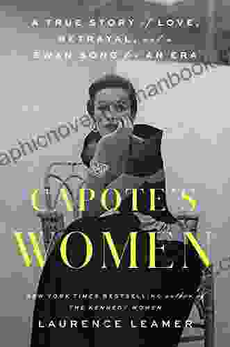 Capote S Women: A True Story Of Love Betrayal And A Swan Song For An Era
