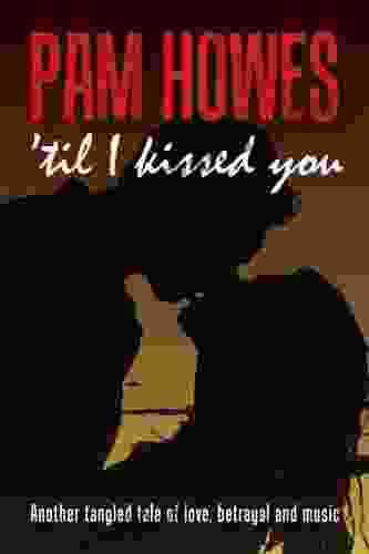 Til I Kissed You (A Tale Of Music Drama And Family Life) (Pam Howes Rock N Roll Romance 2)
