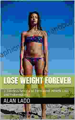 Lose Weight Forever: 3 Timeless Secrets Of Permanent Weight Loss And Rejuvenation (Masters Strength And Beauty 1)