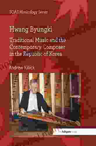 Hwang Byungki: Traditional Music And The Contemporary Composer In The Republic Of Korea (SOAS Studies In Music)