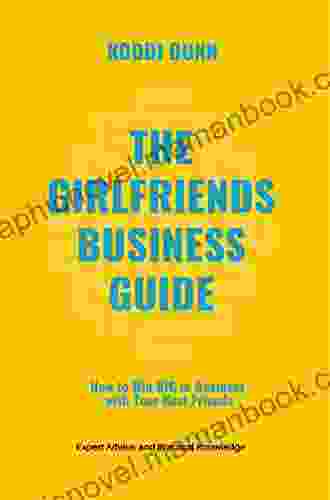 The Girlfriend S Business Guide: How To Win BIG In Business With Your Best Friends