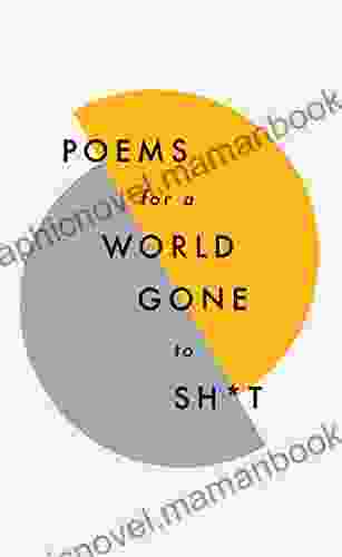 Poems For A World Gone To Sh*t: The Amazing Power Of Poetry To Make Even The Most F**ked Up Times Feel Better